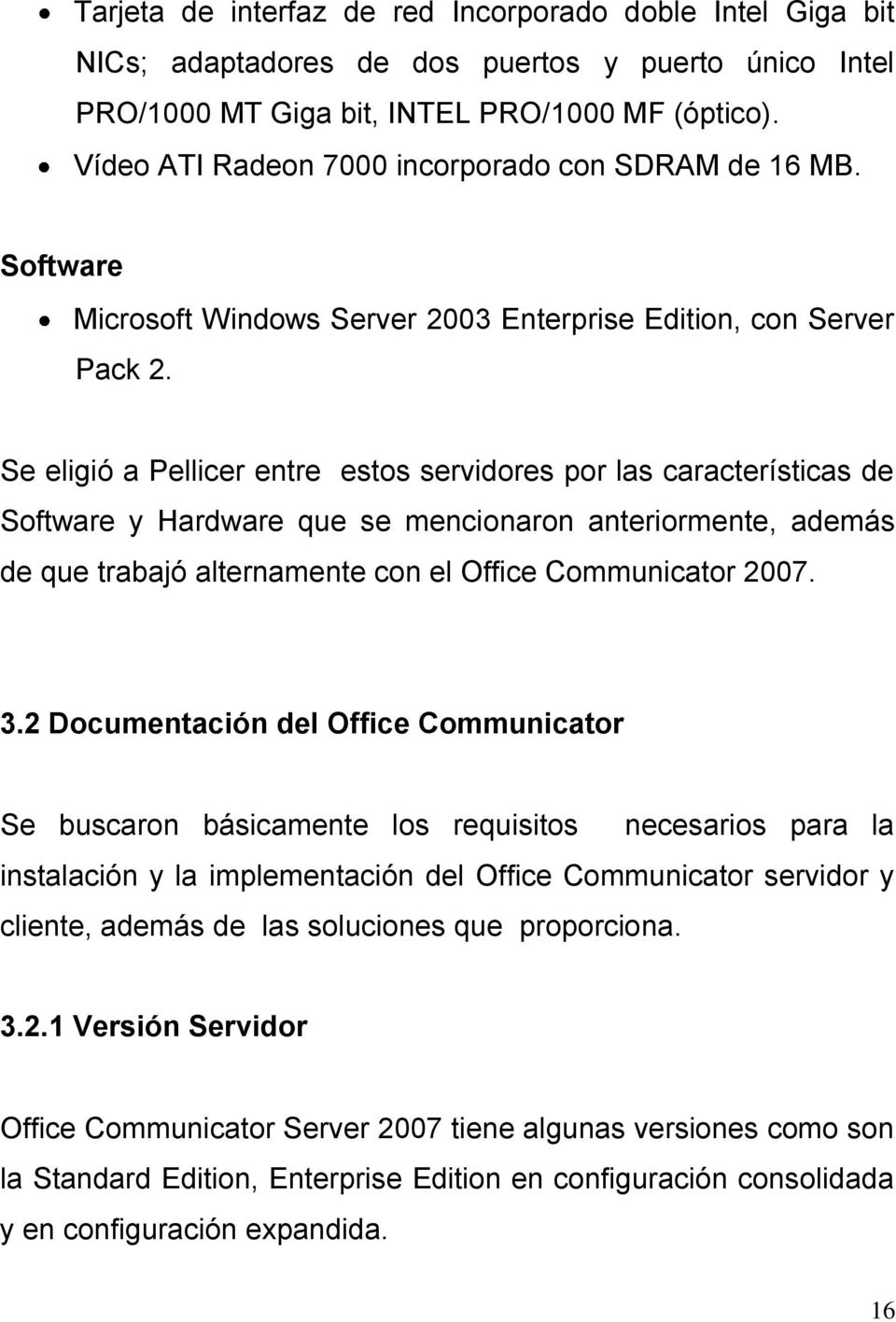 Se eligió a Pellicer entre estos servidores por las características de Software y Hardware que se mencionaron anteriormente, además de que trabajó alternamente con el Office Communicator 2007. 3.