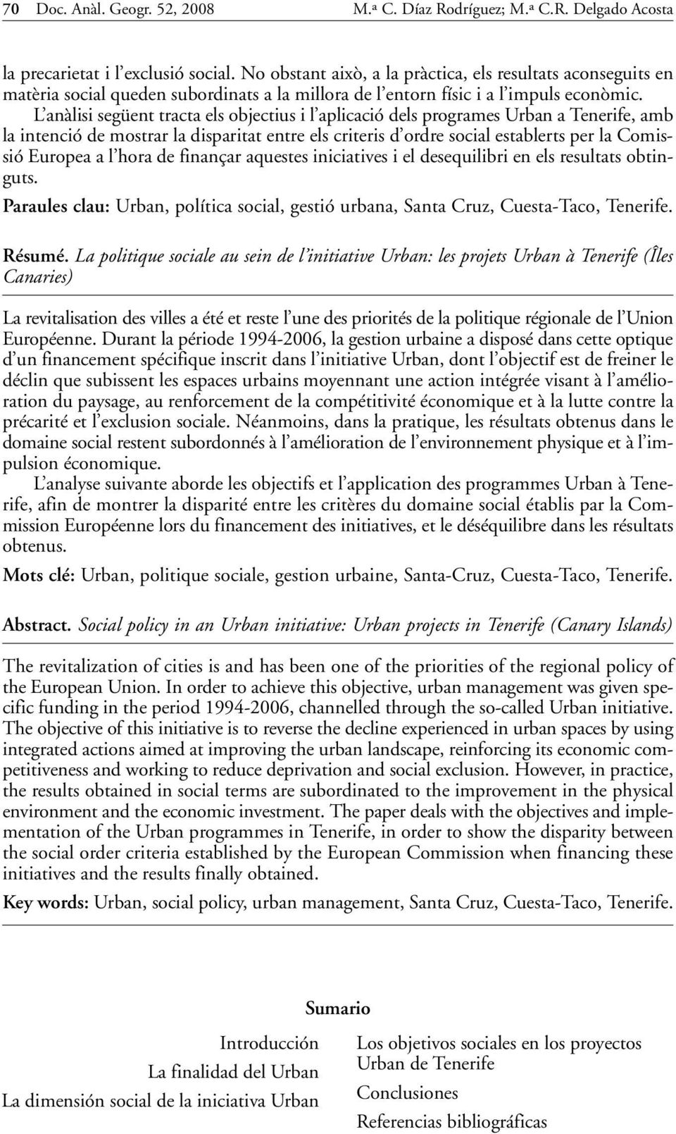 L anàlisi següent tracta els objectius i l aplicació dels programes Urban a Tenerife, amb la intenció de mostrar la disparitat entre els criteris d ordre social establerts per la Comissió Europea a l