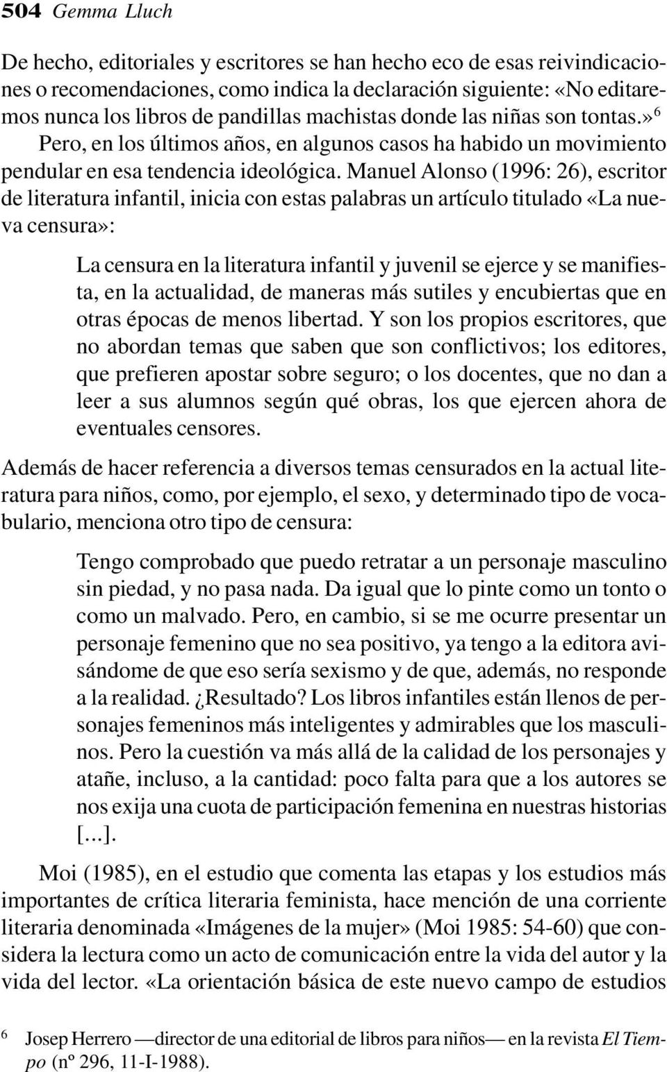 Manuel Alonso (1996: 26), escritor de literatura infantil, inicia con estas palabras un artículo titulado «La nueva censura»: La censura en la literatura infantil y juvenil se ejerce y se manifiesta,