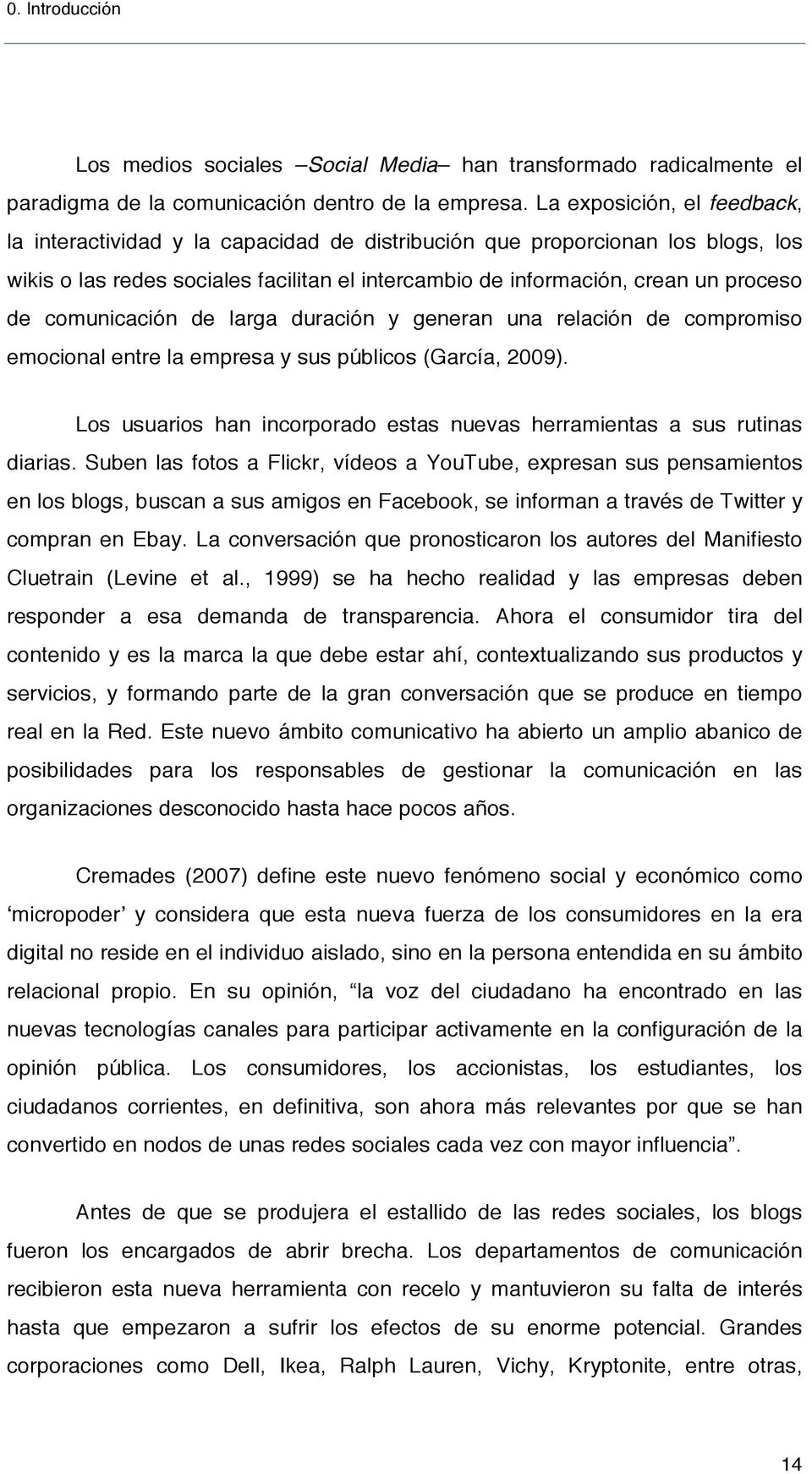 comunicación de larga duración y generan una relación de compromiso emocional entre la empresa y sus públicos (García, 2009).