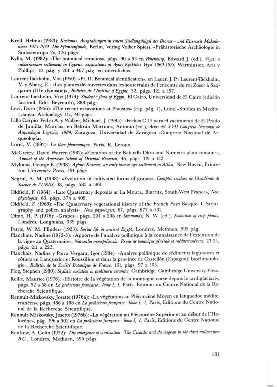 ), Vrysi: a subterraneam settkment in Cyprus: excavations at Ayios Epiktiios Vrysi 1969-1973, Warminster, Aris y Phillips, 111 pág. y 201 a 467 pág. en microfichas. Laurent-lackholm, Vivi (1950): «Pt.