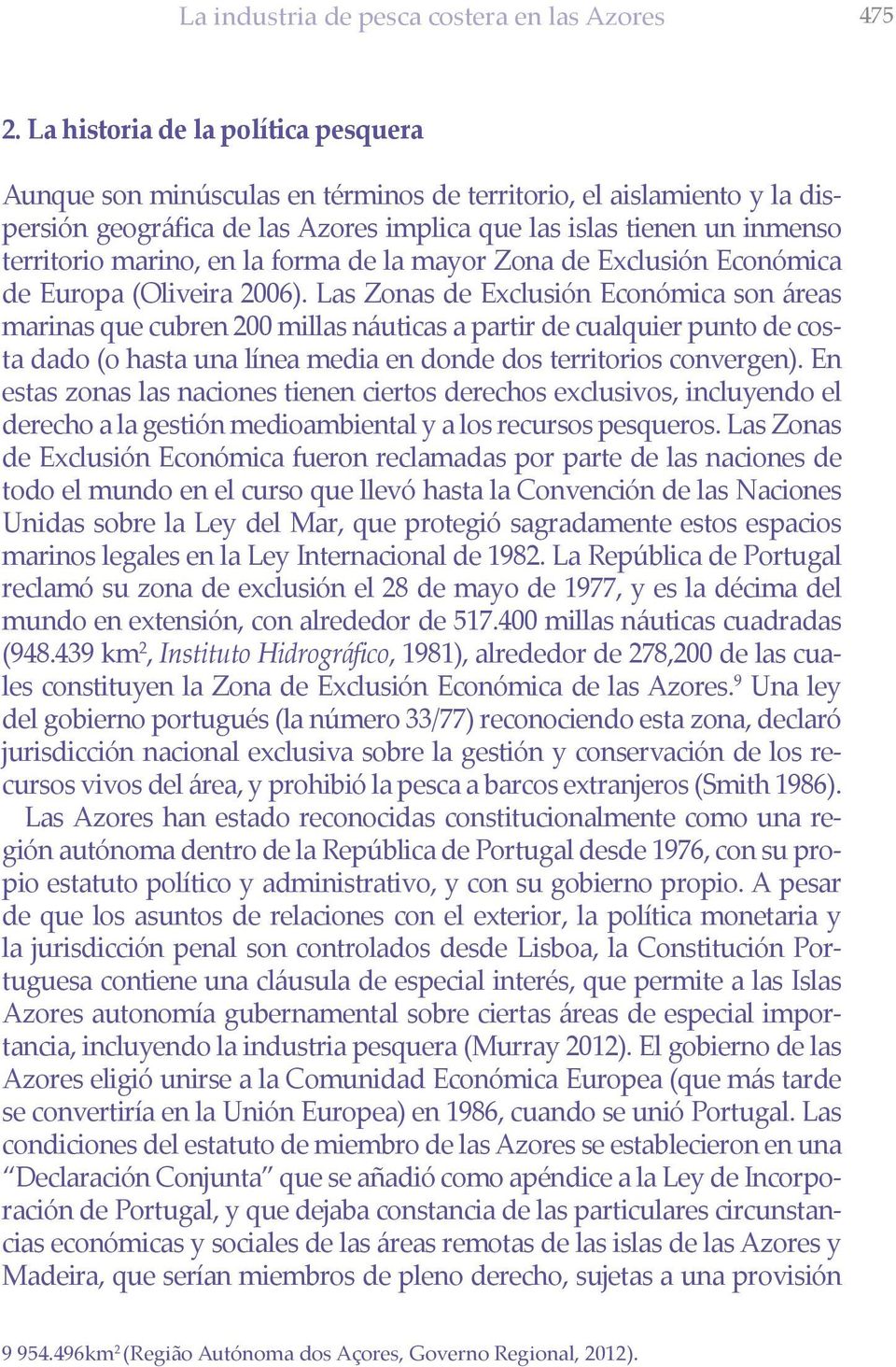en la forma de la mayor Zona de Exclusión Económica de Europa (Oliveira 2006).