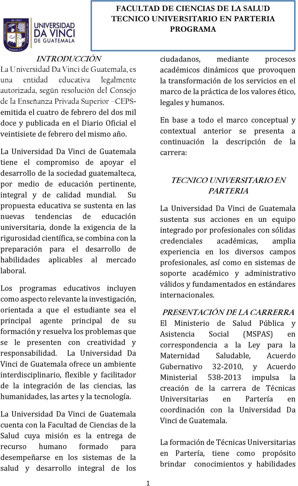 La Universidad Da Vinci de Guatemala tiene el compromiso de apoyar el desarrollo de la sociedad guatemalteca, por medio de educación pertinente, integral y de calidad mundial.