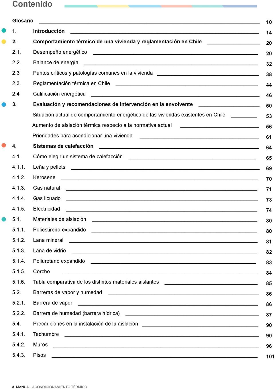 Evaluación y recomendaciones de intervención en la envolvente Situación actual de comportamiento energético de las viviendas existentes en Chile Aumento de aislación térmica respecto a la normativa