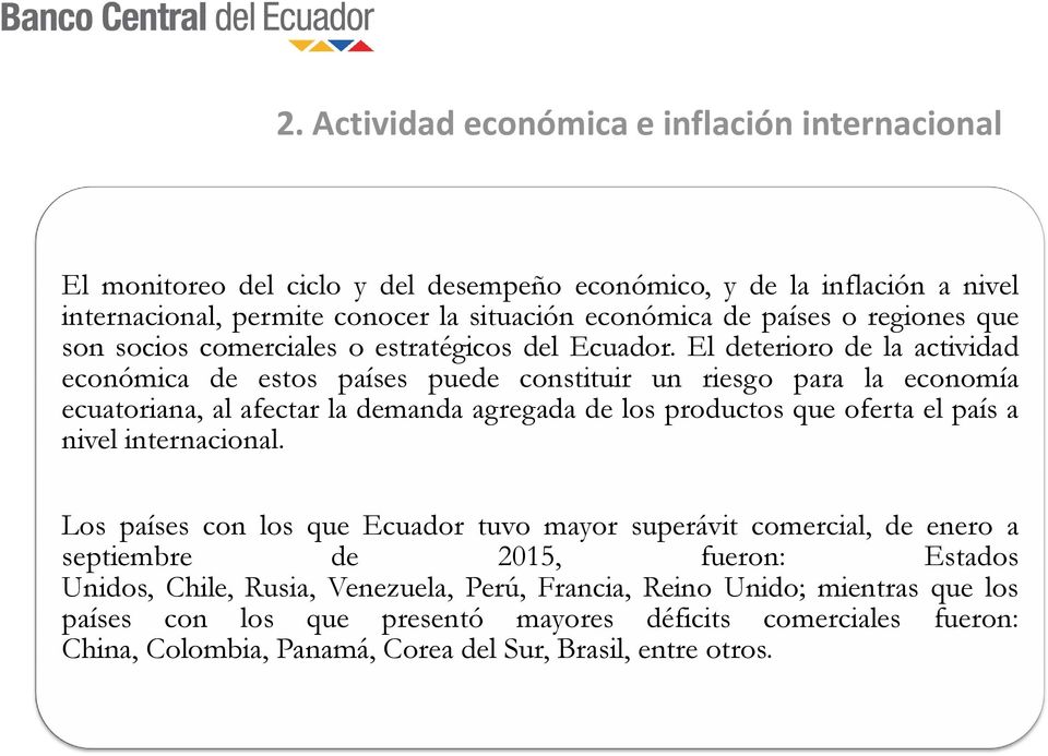 El deterioro de la actividad económica de estos países puede constituir un riesgo para la economía ecuatoriana, al afectar la demanda agregada de los productos que oferta el país a nivel