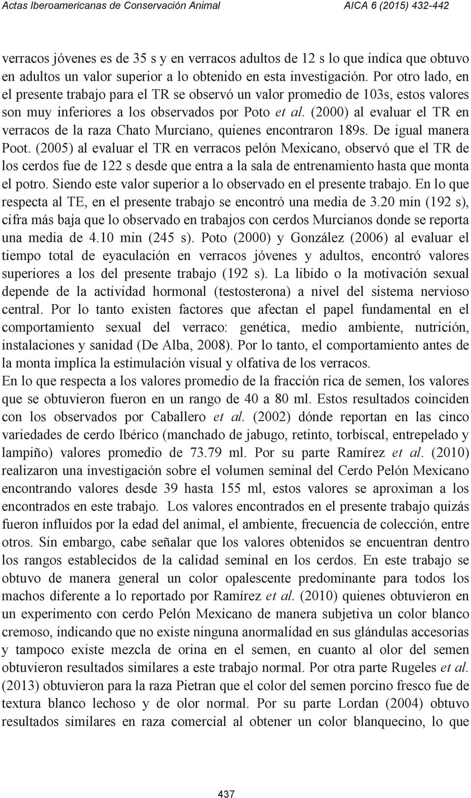 (2000) al evaluar el TR en verracos de la raza Chato Murciano, quienes encontraron 189s. De igual manera Poot.