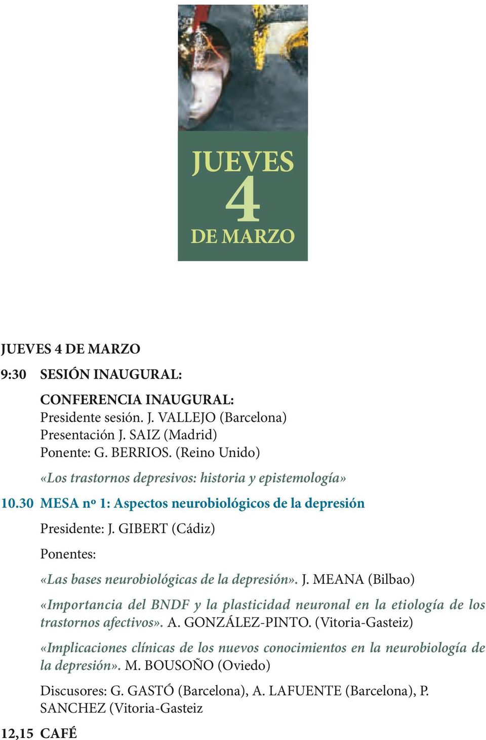 GIBERT (Cádiz) «Las bases neurobiológicas de la depresión». J. MEANA (Bilbao) «Importancia del BNDF y la plasticidad neuronal en la etiología de los trastornos afectivos». A.