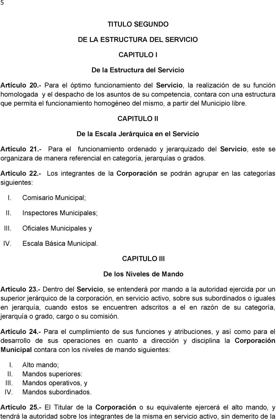 homogéneo del mismo, a partir del Municipio libre. CAPITULO II De la Escala Jerárquica en el Servicio Artículo 21.