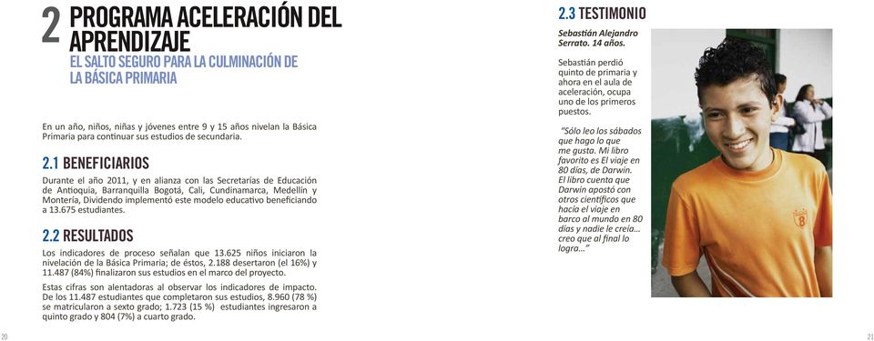 1 BENEFICIARIOS Durante el año 2011, y en alianza con las Secretarías de Educación de Antioquia, Barranquilla Bogotá, Cali, Cundinamarca, Medellín y Montería, Dividendo implementó este modelo