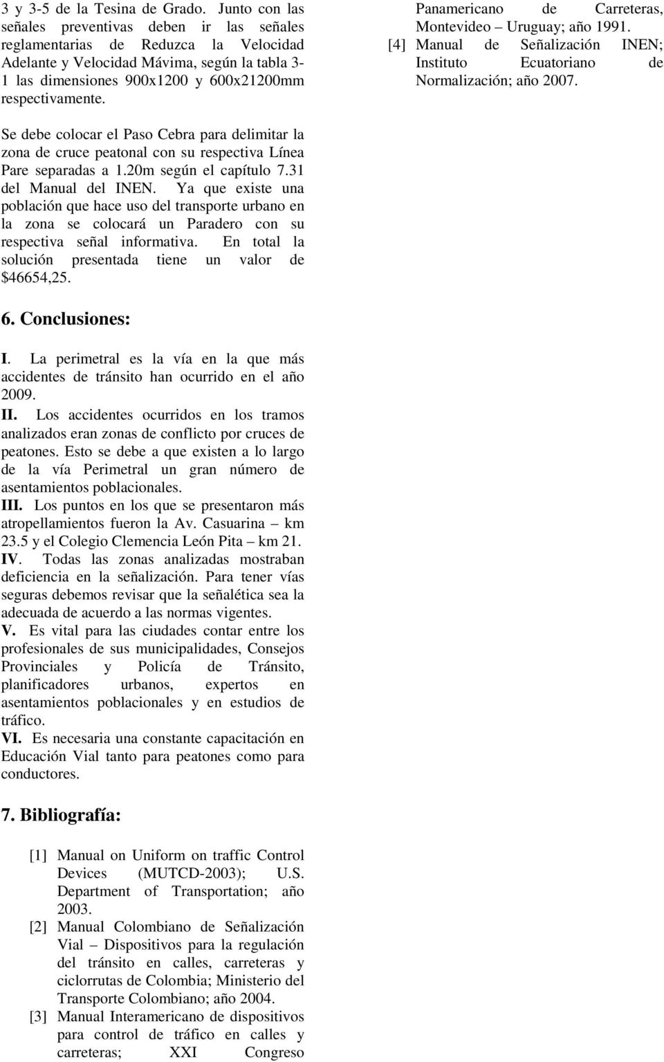Panamericano de Carreteras, Montevideo Uruguay; año 1991. [4] Manual de Señalización INEN; Instituto Ecuatoriano de Normalización; año 2007.