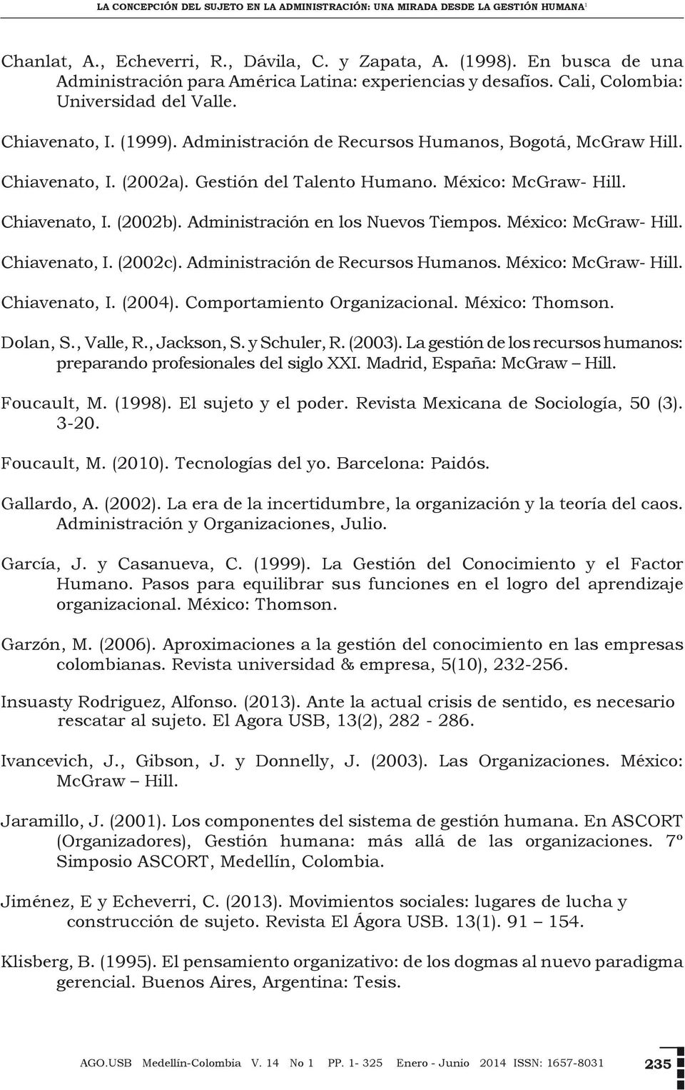 Chiavenato, I. (2002a). Gestión del Talento Humano. México: McGraw- Hill. Chiavenato, I. (2002b). Administración en los Nuevos Tiempos. México: McGraw- Hill. Chiavenato, I. (2002c).