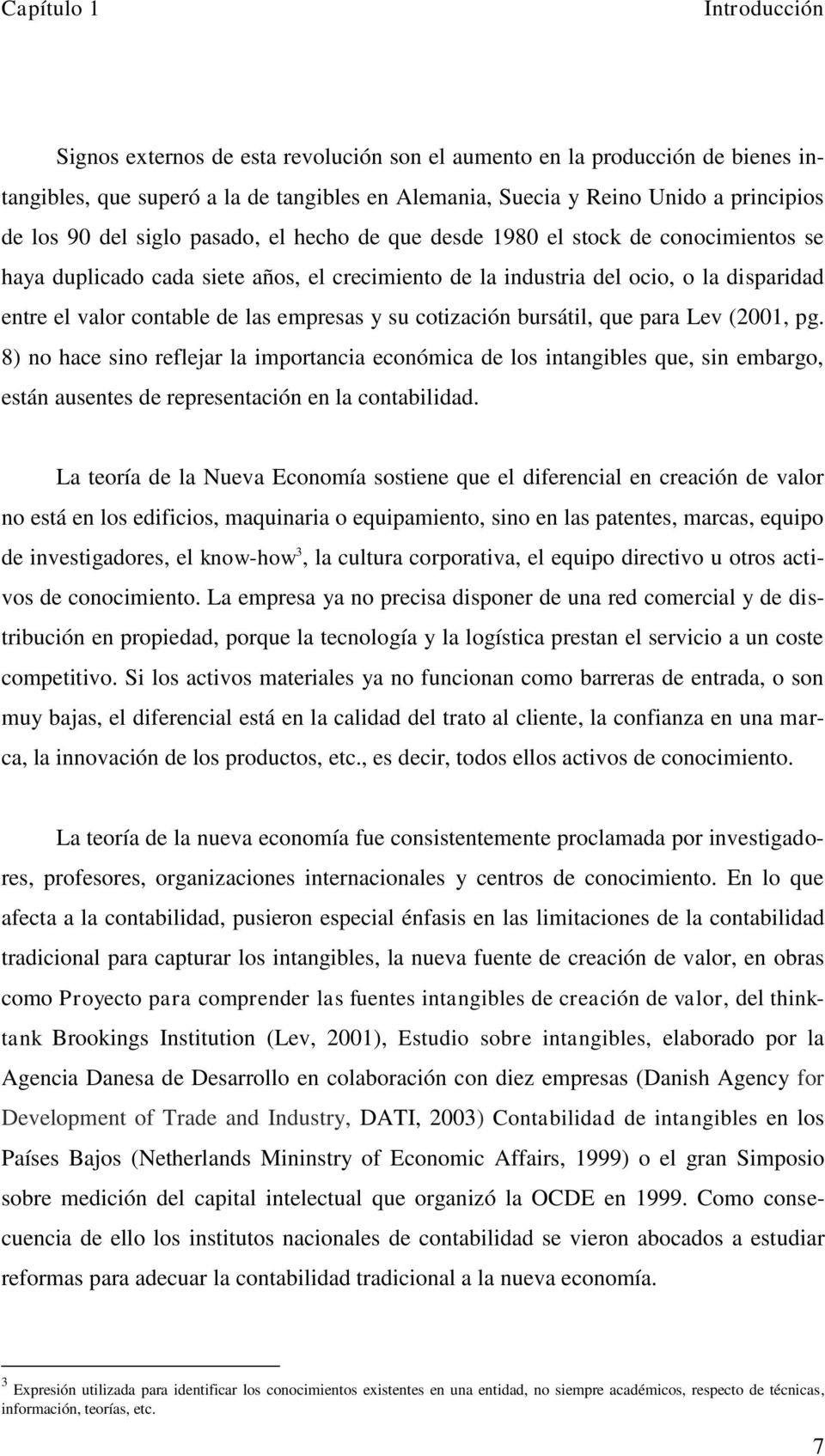 empresas y su cotización bursátil, que para Lev (2001, pg. 8) no hace sino reflejar la importancia económica de los intangibles que, sin embargo, están ausentes de representación en la contabilidad.