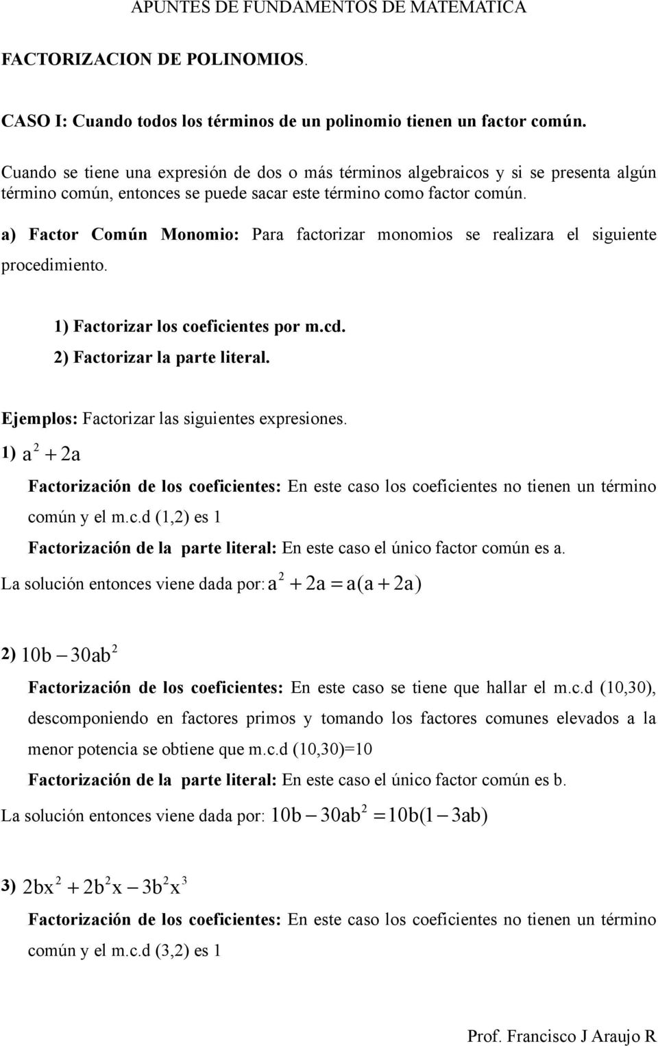 a) Factor Común Monomio: Para factorizar monomios se realizara el siguiente procedimiento. 1) Factorizar los coeficientes por m.cd. ) Factorizar la parte literal.
