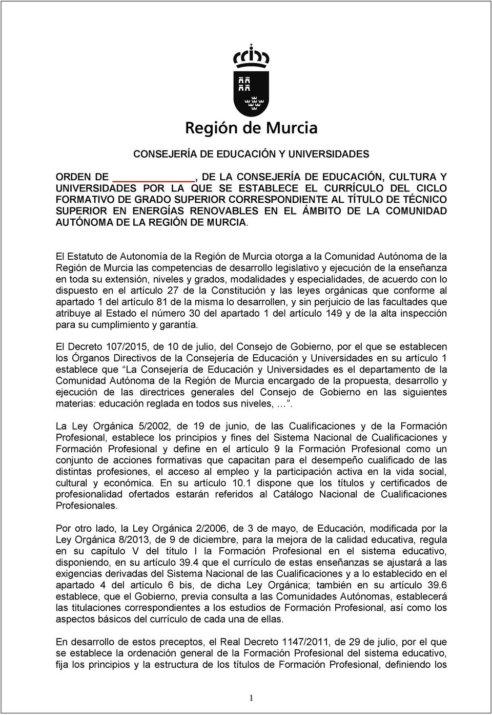 El Estatuto de Autonomía de la Región de Murcia otorga a la Comunidad Autónoma de la Región de Murcia las competencias de desarrollo legislativo y ejecución de la enseñanza en toda su extensión,