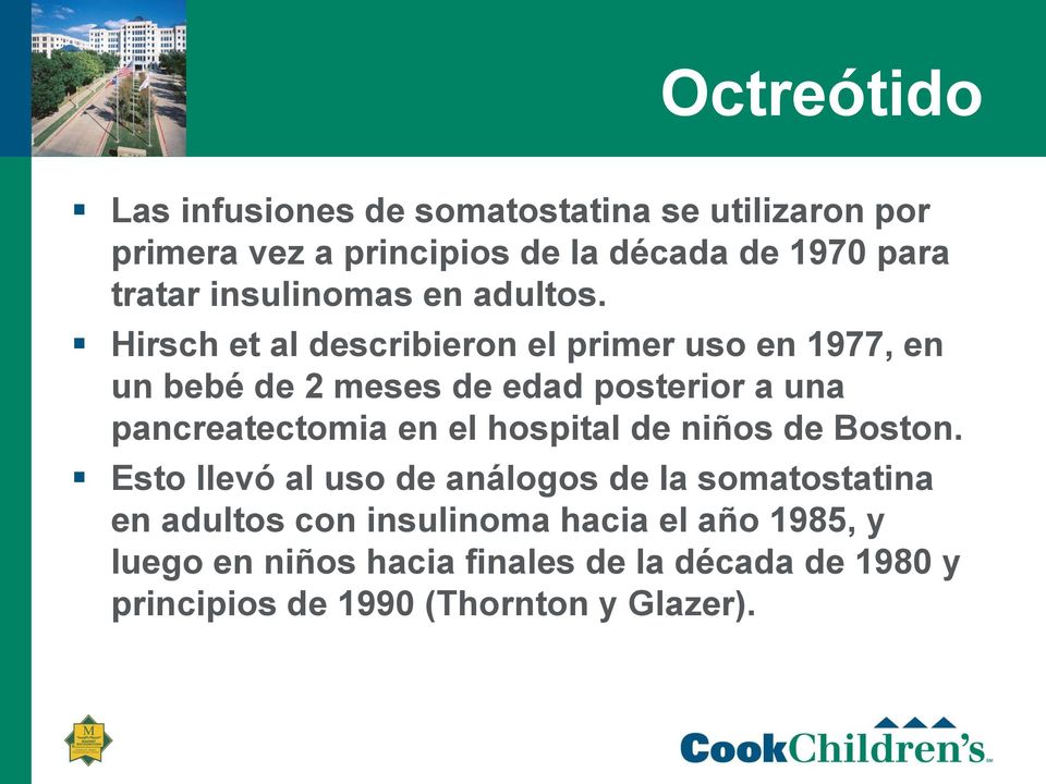Hirsch et al describieron el primer uso en 1977, en un bebé de 2 meses de edad posterior a una pancreatectomia en el