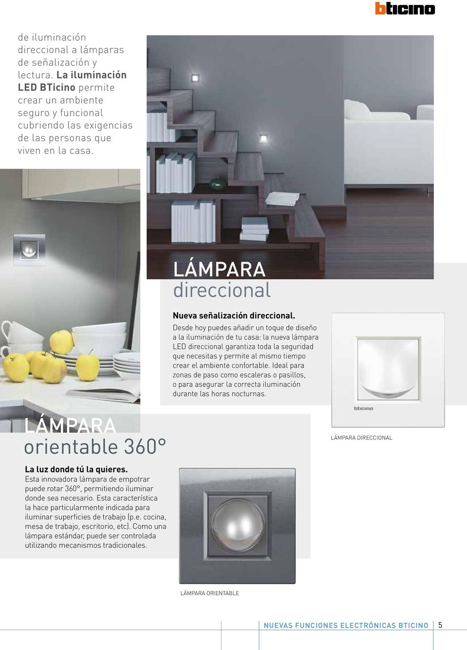 Desde hoy puedes añadir un toque de diseño a la iluminación de tu casa: la nueva lámpara LED direccional garantiza toda la seguridad que necesitas y permite al mismo tiempo crear el ambiente
