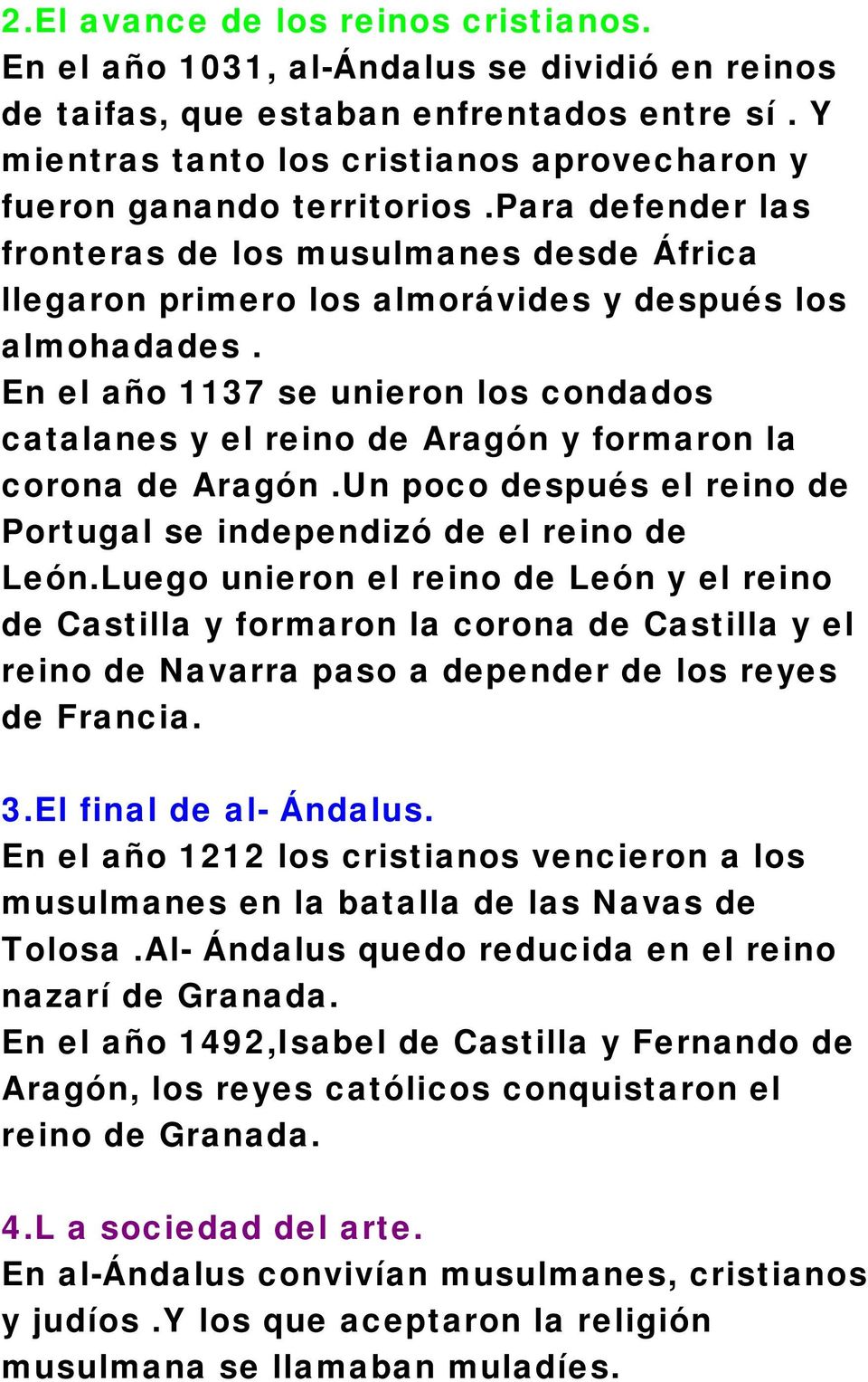 En el año 1137 se unieron los condados catalanes y el reino de Aragón y formaron la corona de Aragón.Un poco después el reino de Portugal se independizó de el reino de León.