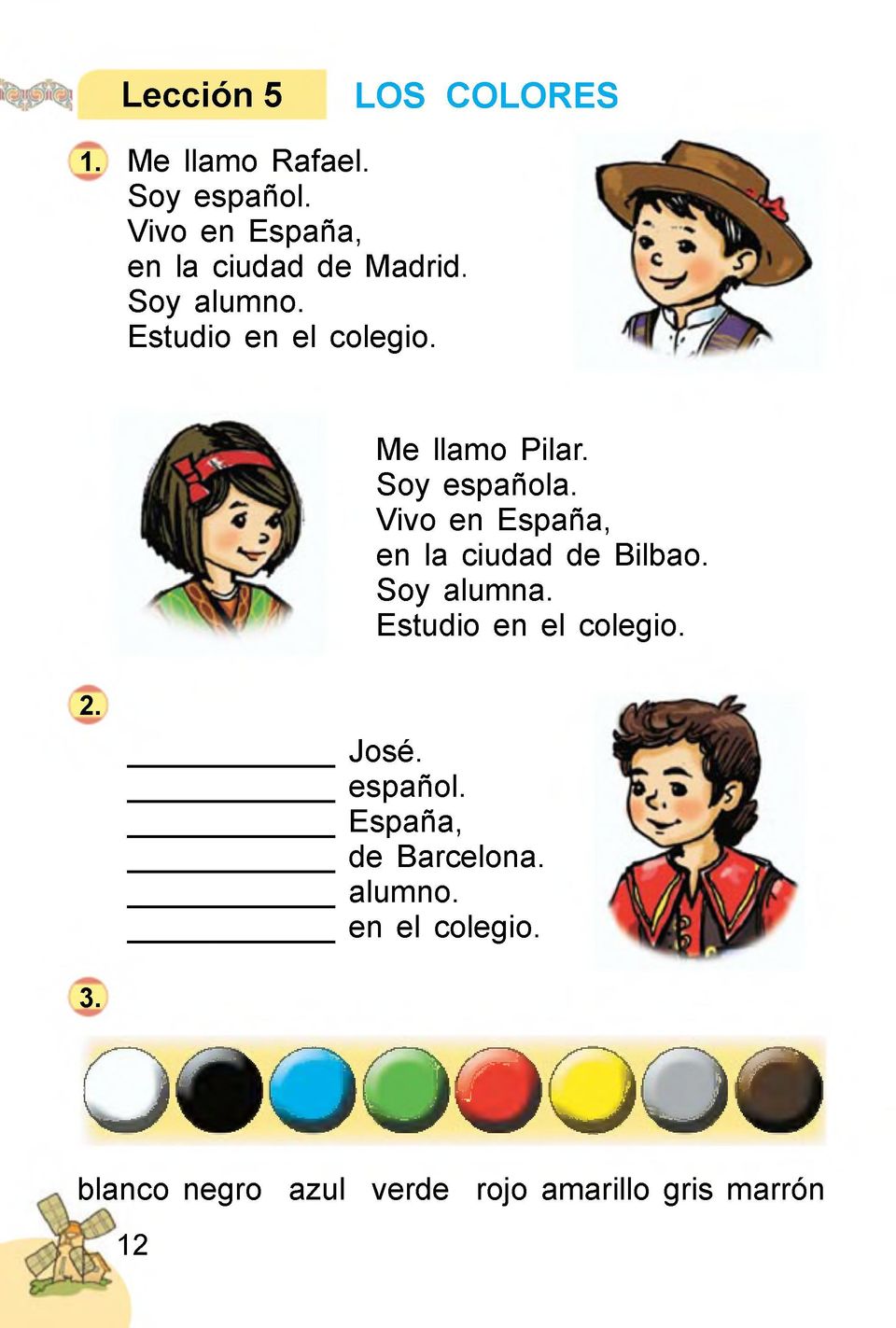 Soy española. Vivo en España, en la ciudad de Bilbao. Soy alumna. Estudio en el colegio. 2.