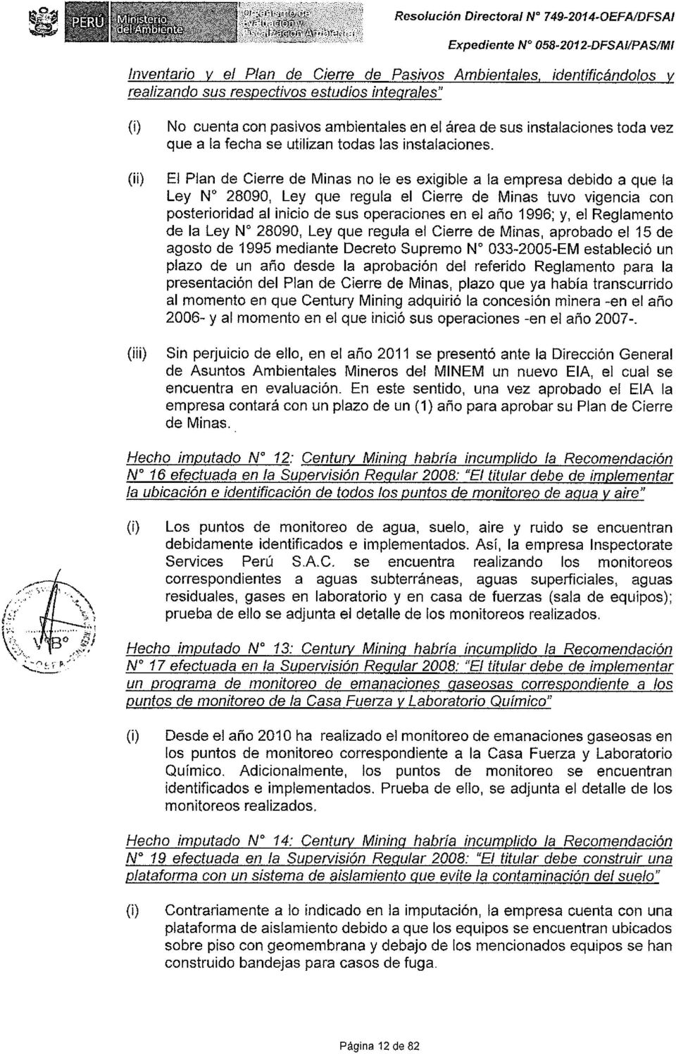 El Plan de Cierre de Minas no le es exigible a la empresa debido a que la Ley N" 28090, Ley que regula el Cierre de Minas tuvo vigencia con posterioridad al inicio de sus operaciones en el año 1996;