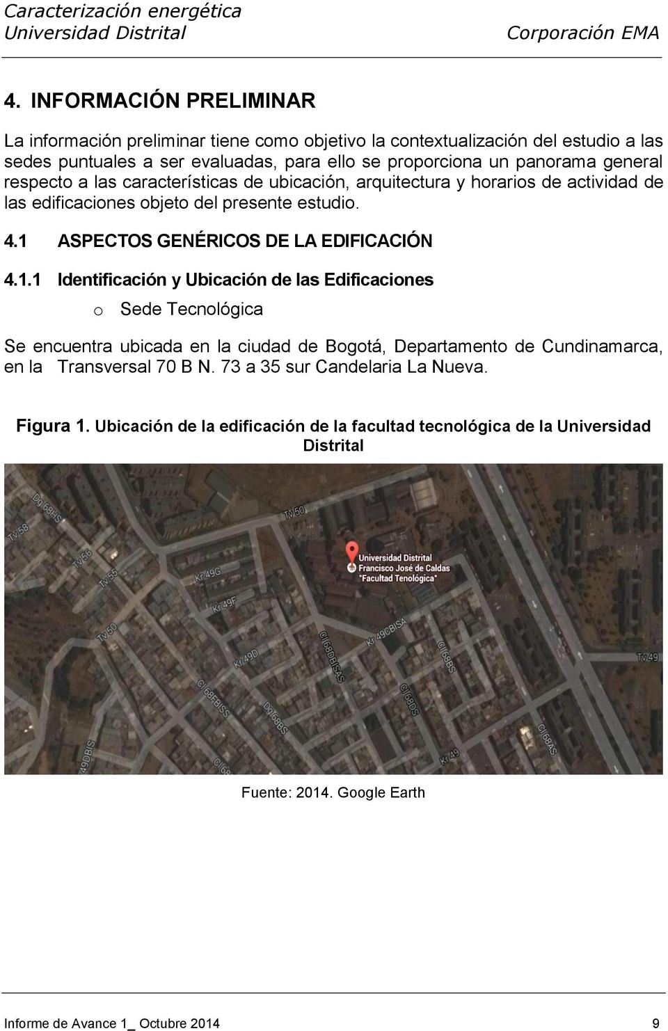 1 ASPECTOS GENÉRICOS DE LA EDIFICACIÓN 4.1.1 Identificación y Ubicación de las Edificaciones o Sede Tecnológica Se encuentra ubicada en la ciudad de Bogotá, Departamento de Cundinamarca, en la Transversal 70 B N.