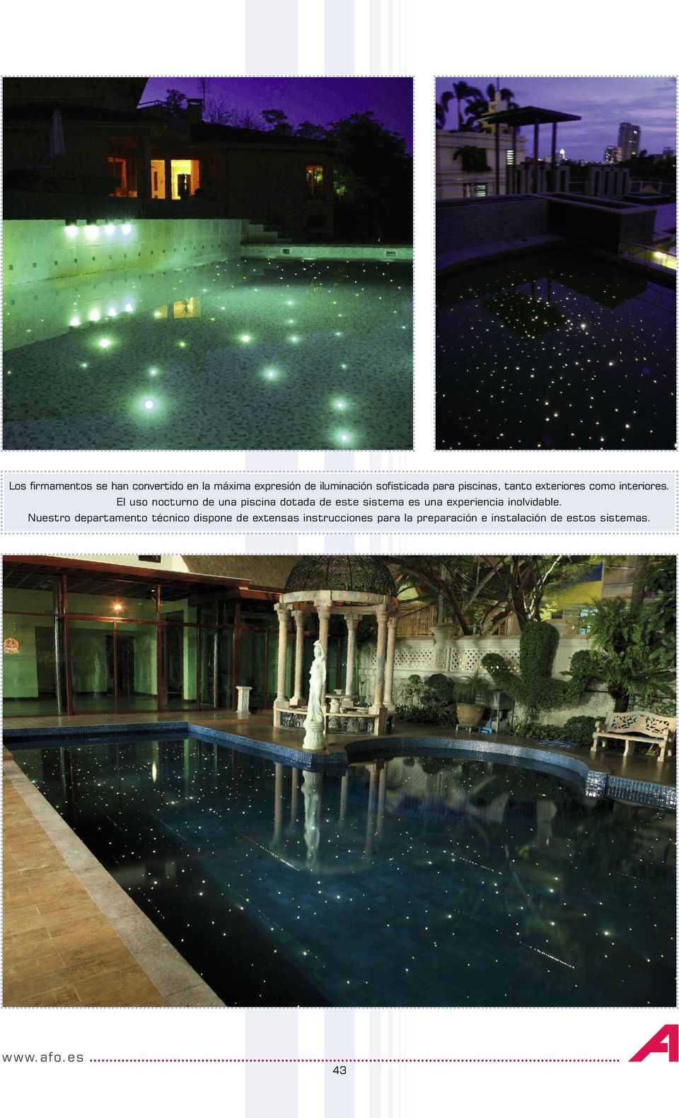 El uso nocturno de una piscina dotada de este sistema es una experiencia inolvidable.