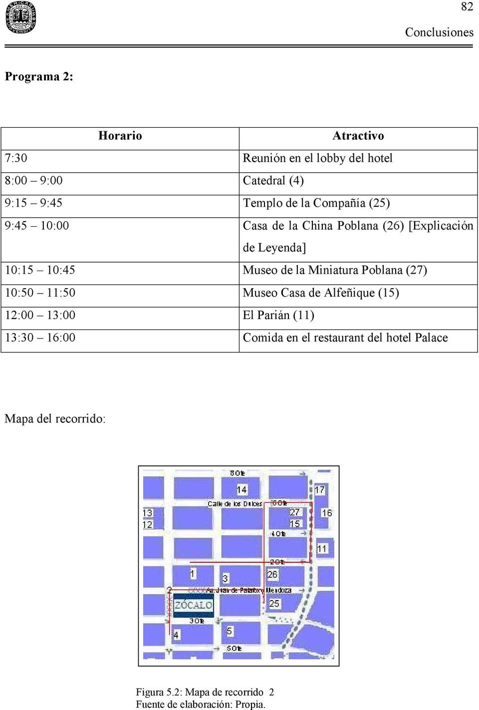 Miniatura Poblana (27) 10:50 11:50 Museo Casa de Alfeñique (15) 12:00 13:00 El Parián (11) 13:30 16:00 Comida