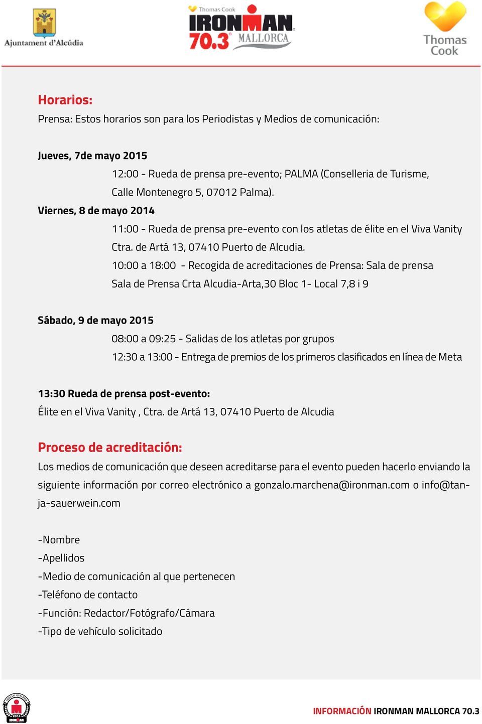 10:00 a 18:00 - Recogida de acreditaciones de Prensa: Sala de prensa Sala de Prensa Crta Alcudia-Arta,30 Bloc 1- Local 7,8 i 9 Sábado, 9 de mayo 2015 08:00 a 09:25 - Salidas de los atletas por grupos