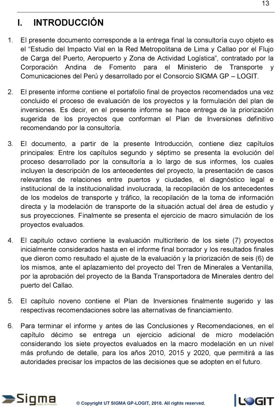 Zona de Actividad Logística, contratado por la Corporación Andina de Fomento para el Ministerio de Transporte y Comunicaciones del Perú y desarrollado por el Consorcio SIGMA GP LOGIT. 2.