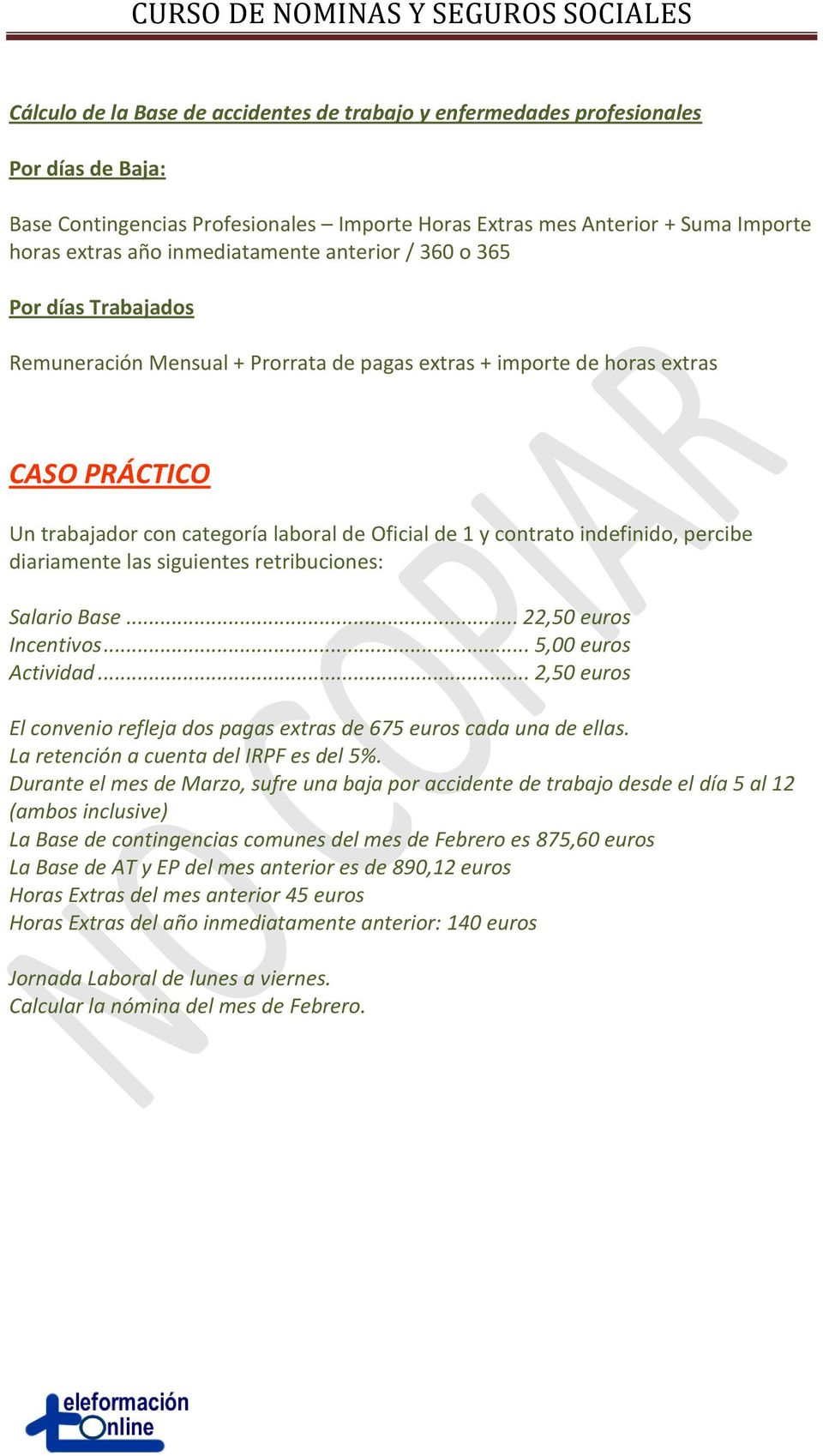 contrato indefinido, percibe diariamente las siguientes retribuciones: Salario Base... 22,50 euros Incentivos... 5,00 euros Actividad.