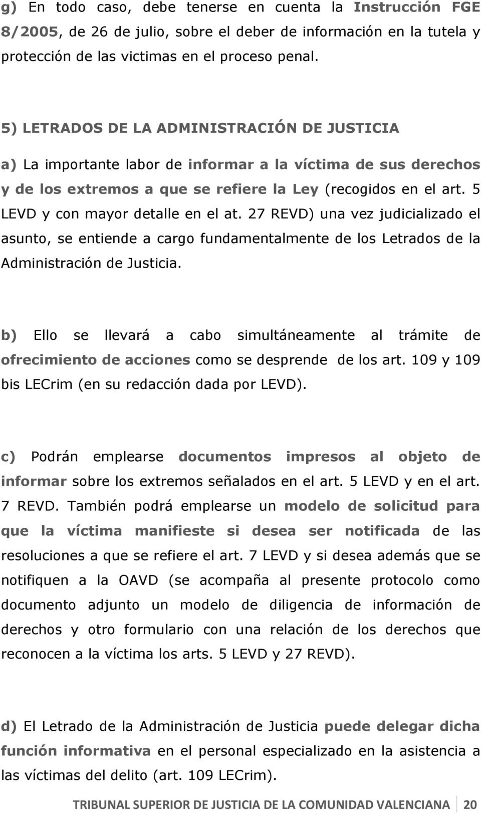 5 LEVD y con mayor detalle en el at. 27 REVD) una vez judicializado el asunto, se entiende a cargo fundamentalmente de los Letrados de la Administración de Justicia.