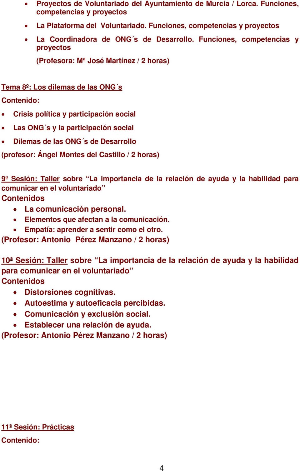 Funciones, competencias y proyectos (Profesora: Mª José Martínez / 2 horas) Tema 8º: Los dilemas de las ONG s Crisis política y participación social Las ONG s y la participación social Dilemas de las
