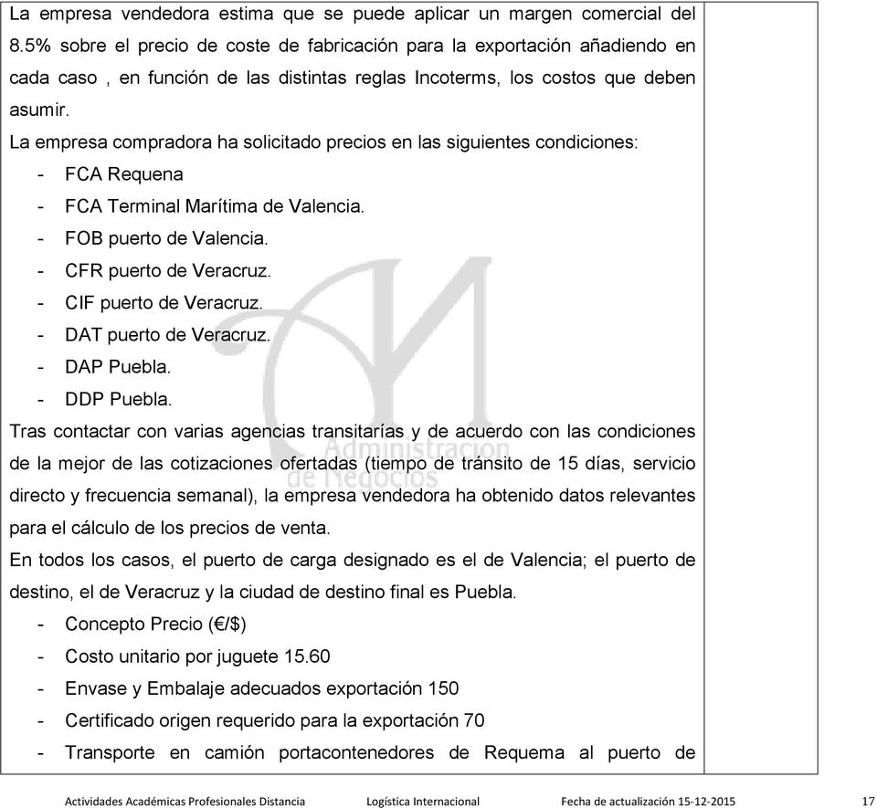 La empresa compradora ha solicitado precios en las siguientes condiciones: - FCA Requena - FCA Terminal Marítima de Valencia. - FOB puerto de Valencia. - CFR puerto de Veracruz.