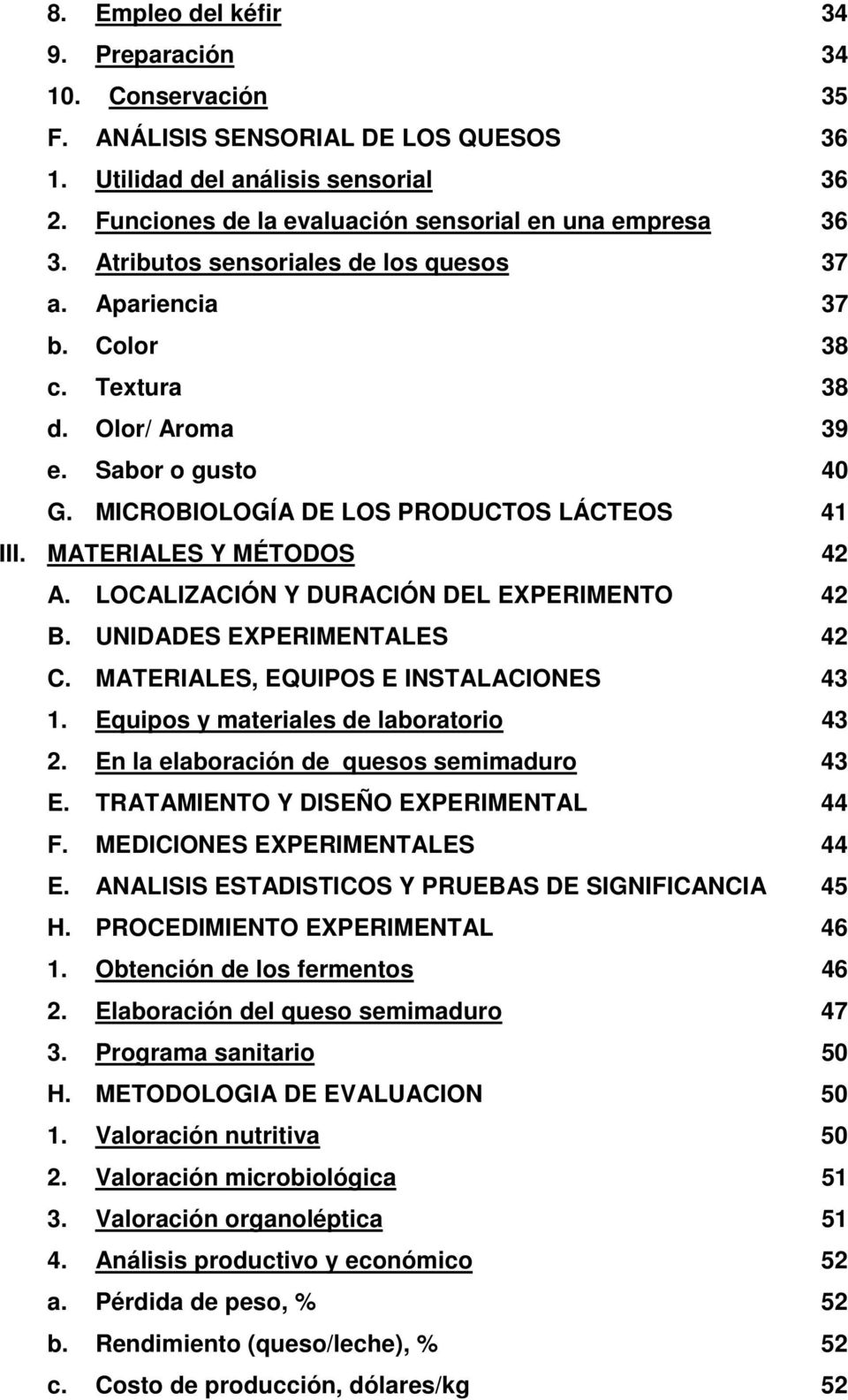 LOCALIZACIÓN Y DURACIÓN DEL EXPERIMENTO 42 B. UNIDADES EXPERIMENTALES 42 C. MATERIALES, EQUIPOS E INSTALACIONES 43 1. Equipos y materiales de laboratorio 43 2.