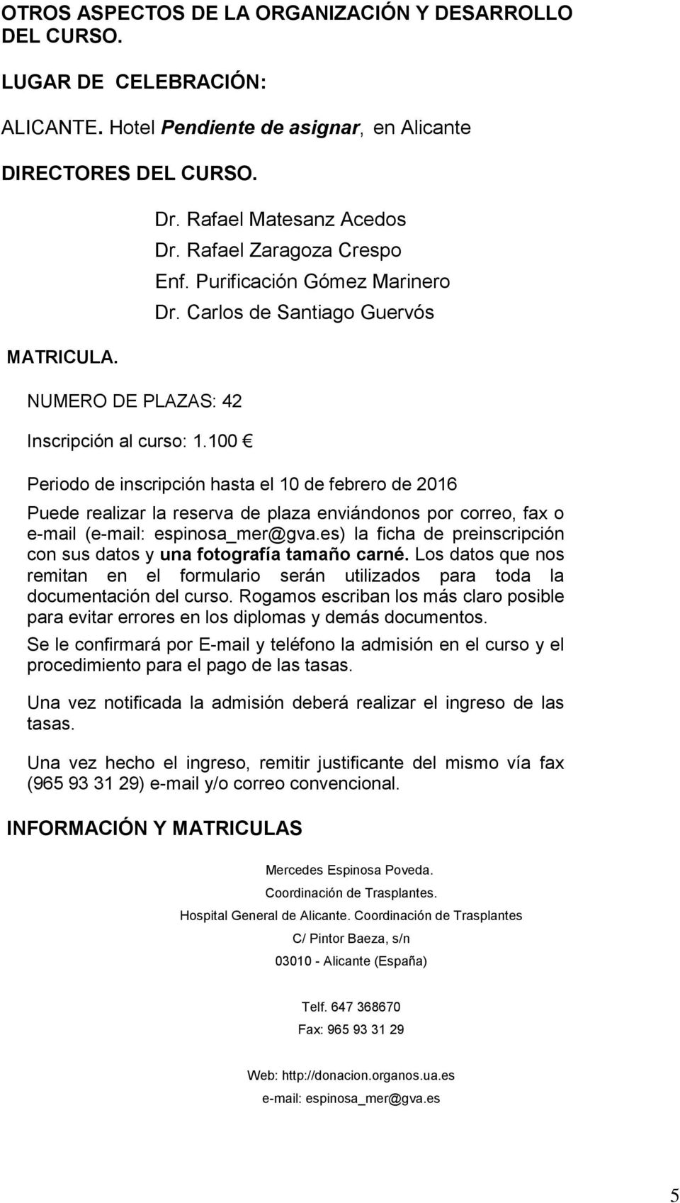 Carlos de Santiago Guervós Periodo de inscripción hasta el 10 de febrero de 2016 Puede realizar la reserva de plaza enviándonos por correo, fax o e-mail (e-mail: espinosa_mer@gva.