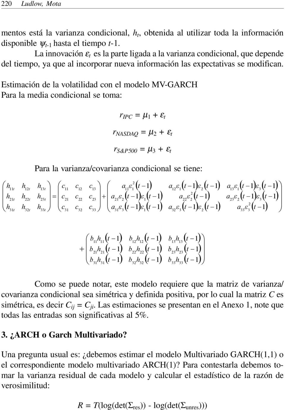Estimación de la volatilidad con el modelo MV-GARCH Para la media condicional se toma: r IPC = µ + ε t r NASDAQ = µ + ε t r S&P500 = µ 3 + ε t t t 3t t t 3t Para la varianza/covarianza condicional se