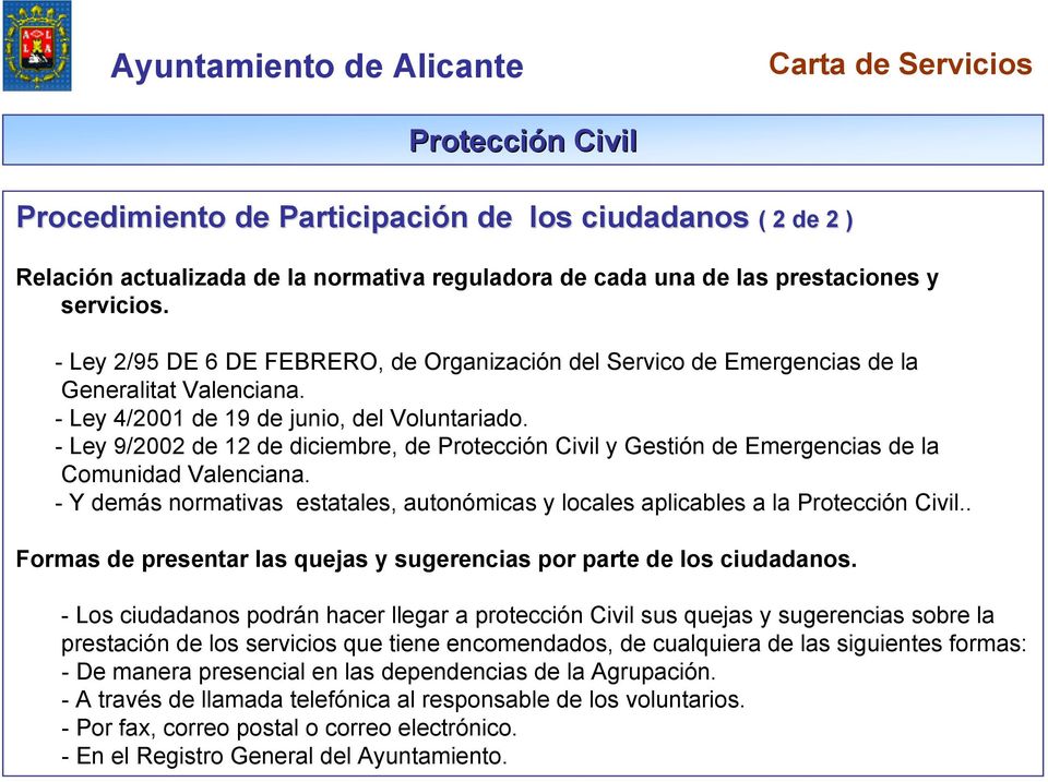 - Ley 9/2002 de 12 de diciembre, de y Gestión de Emergencias de la Comunidad Valenciana. - Y demás normativas estatales, autonómicas y locales aplicables a la.