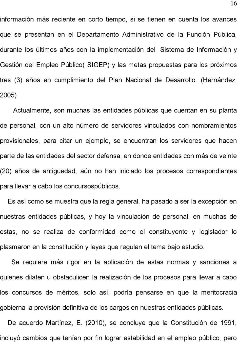 (Hernández, 2005) Actualmente, son muchas las entidades públicas que cuentan en su planta de personal, con un alto número de servidores vinculados con nombramientos provisionales, para citar un