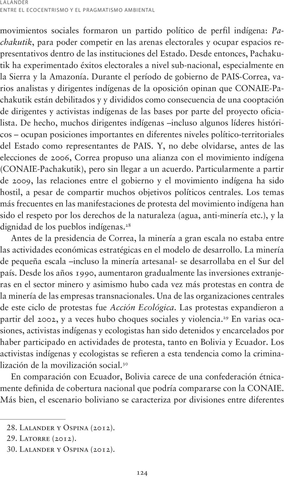 Durante el período de gobierno de PAIS-Correa, varios analistas y dirigentes indígenas de la oposición opinan que CONAIE-Pachakutik están debilitados y y divididos como consecuencia de una cooptación