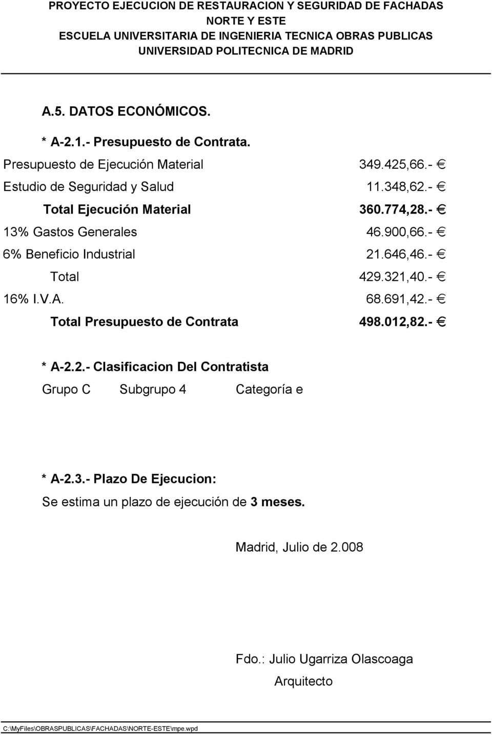 - i 16% I.V.A. 68.691,42.- i Total Presupuesto de Contrata 498.012,82.- i * A-2.2.- Clasificacion Del Contratista Grupo C Subgrupo 4 Categoría e * A-2.