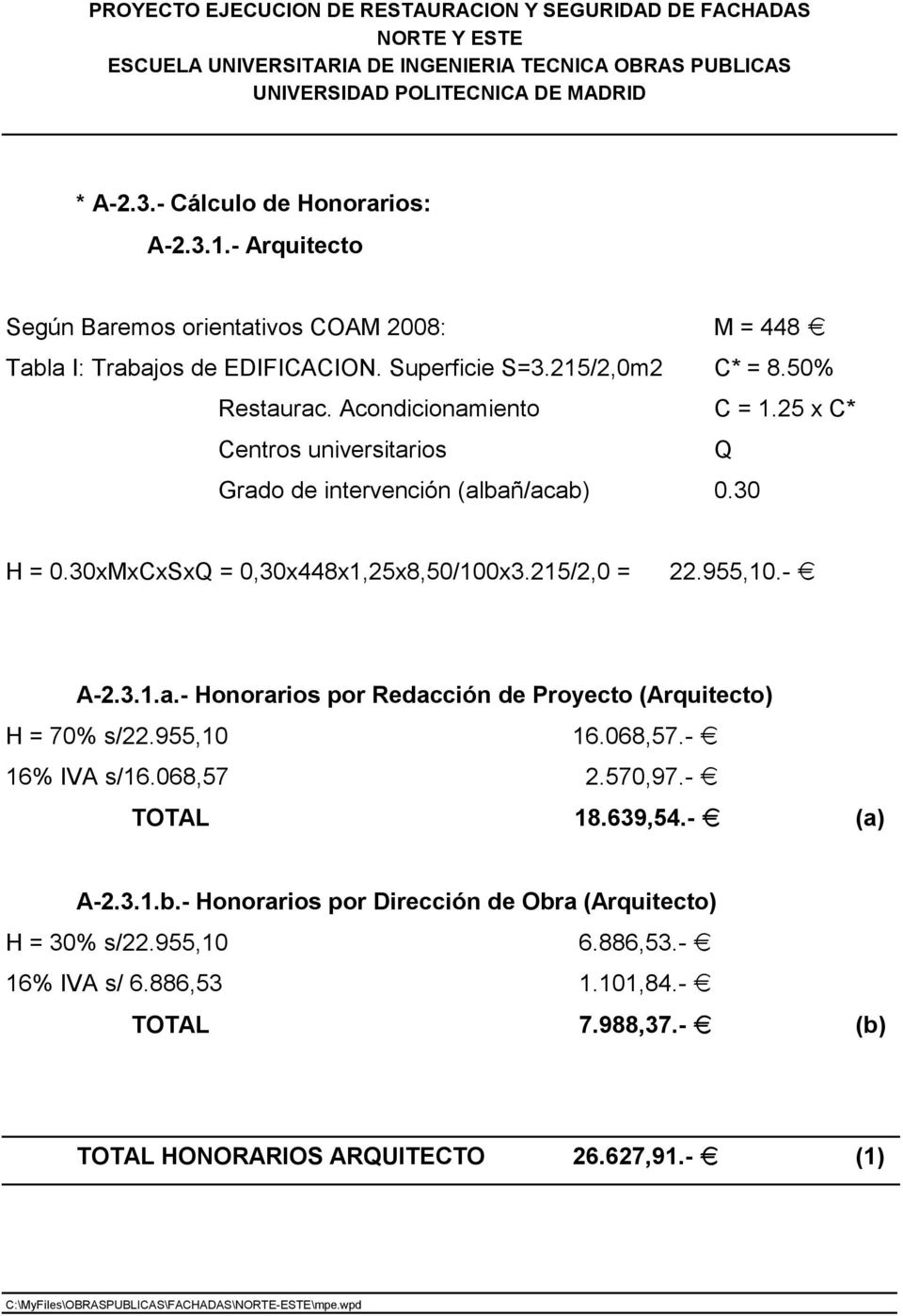 955,10.- i A-2.3.1.a.- Honorarios por Redacción de Proyecto (Arquitecto) H = 70% s/22.955,10 16.068,57.- i 16% IVA s/16.068,57 2.570,97.- i TOTAL 18.639,54.- i (a) A-2.3.1.b.