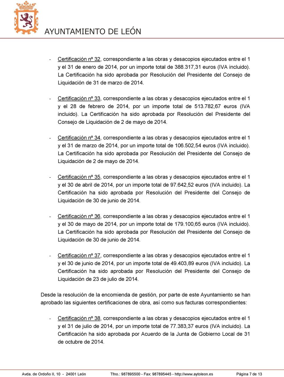 - Certificación nº 33, correspondiente a las obras y desacopios ejecutados entre el 1 y el 28 de febrero de 2014, por un importe total de 513.782,67 euros (IVA incluido).