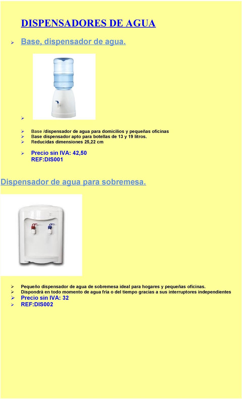 Reducidas dimensiones 25,22 cm Precio sin IVA: 42,50 REF:DIS001 Dispensador de agua para sobremesa.