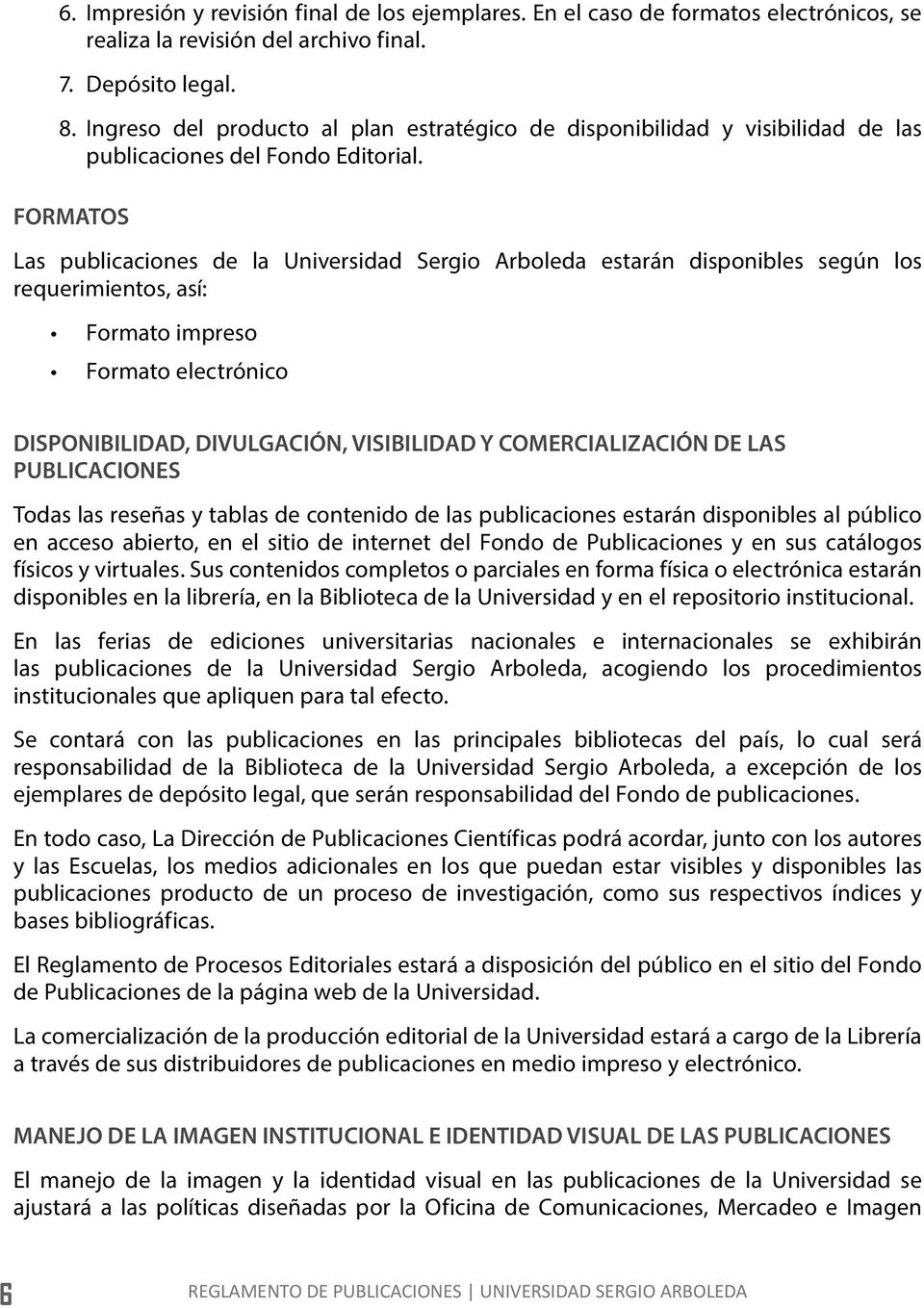 FORMATOS Las publicaciones de la Universidad Sergio Arboleda estarán disponibles según los requerimientos, así: Formato impreso Formato electrónico DISPONIBILIDAD, DIVULGACIÓN, VISIBILIDAD Y