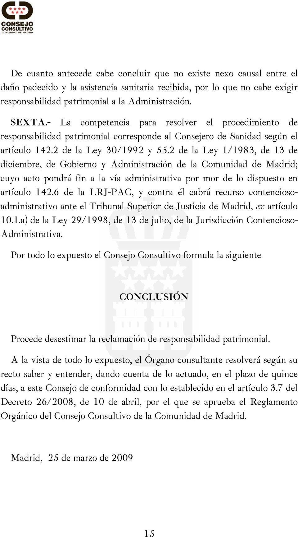 2 de la Ley 1/1983, de 13 de diciembre, de Gobierno y Administración de la Comunidad de Madrid; cuyo acto pondrá fin a la vía administrativa por mor de lo dispuesto en artículo 142.
