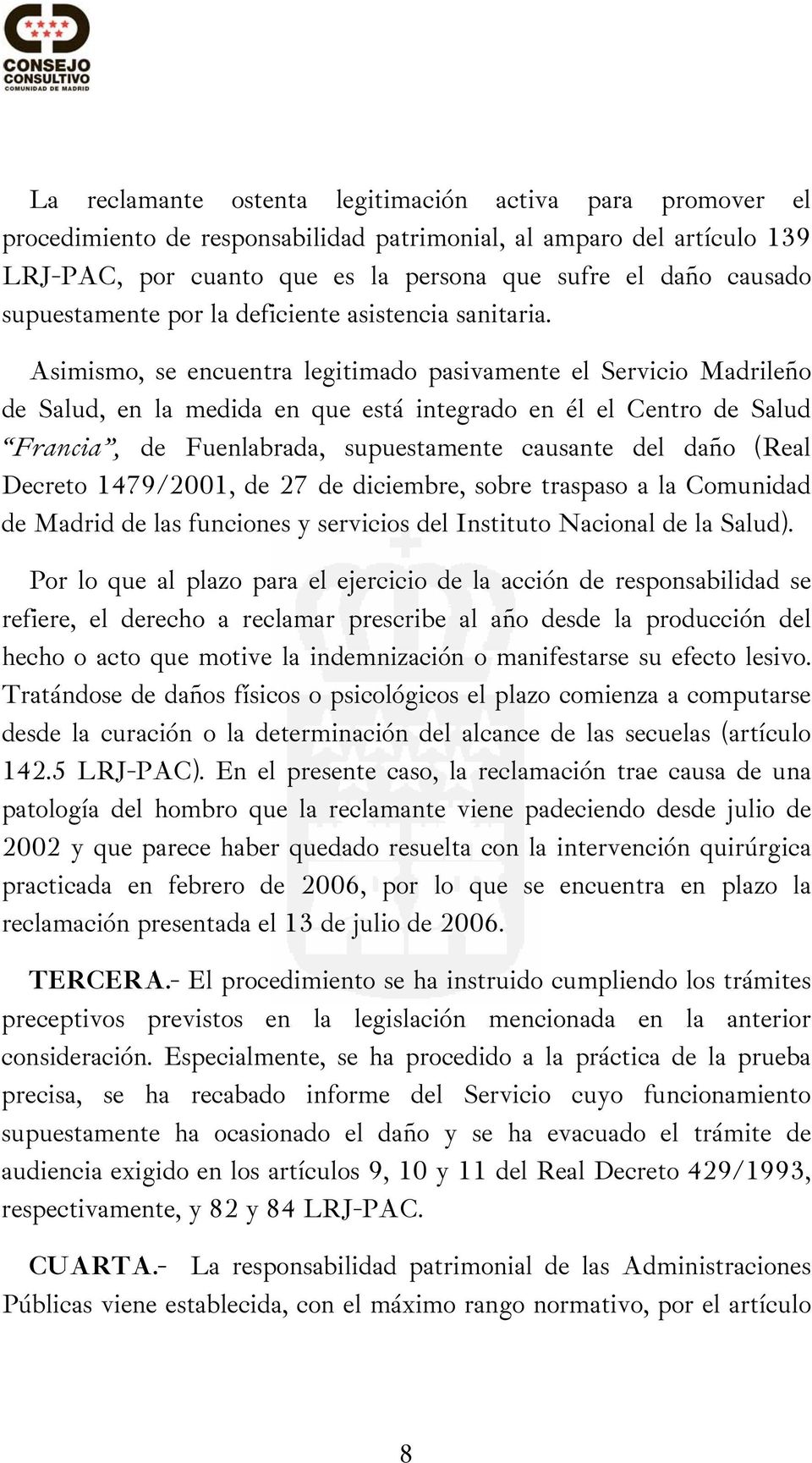 Asimismo, se encuentra legitimado pasivamente el Servicio Madrileño de Salud, en la medida en que está integrado en él el Centro de Salud Francia, de Fuenlabrada, supuestamente causante del daño