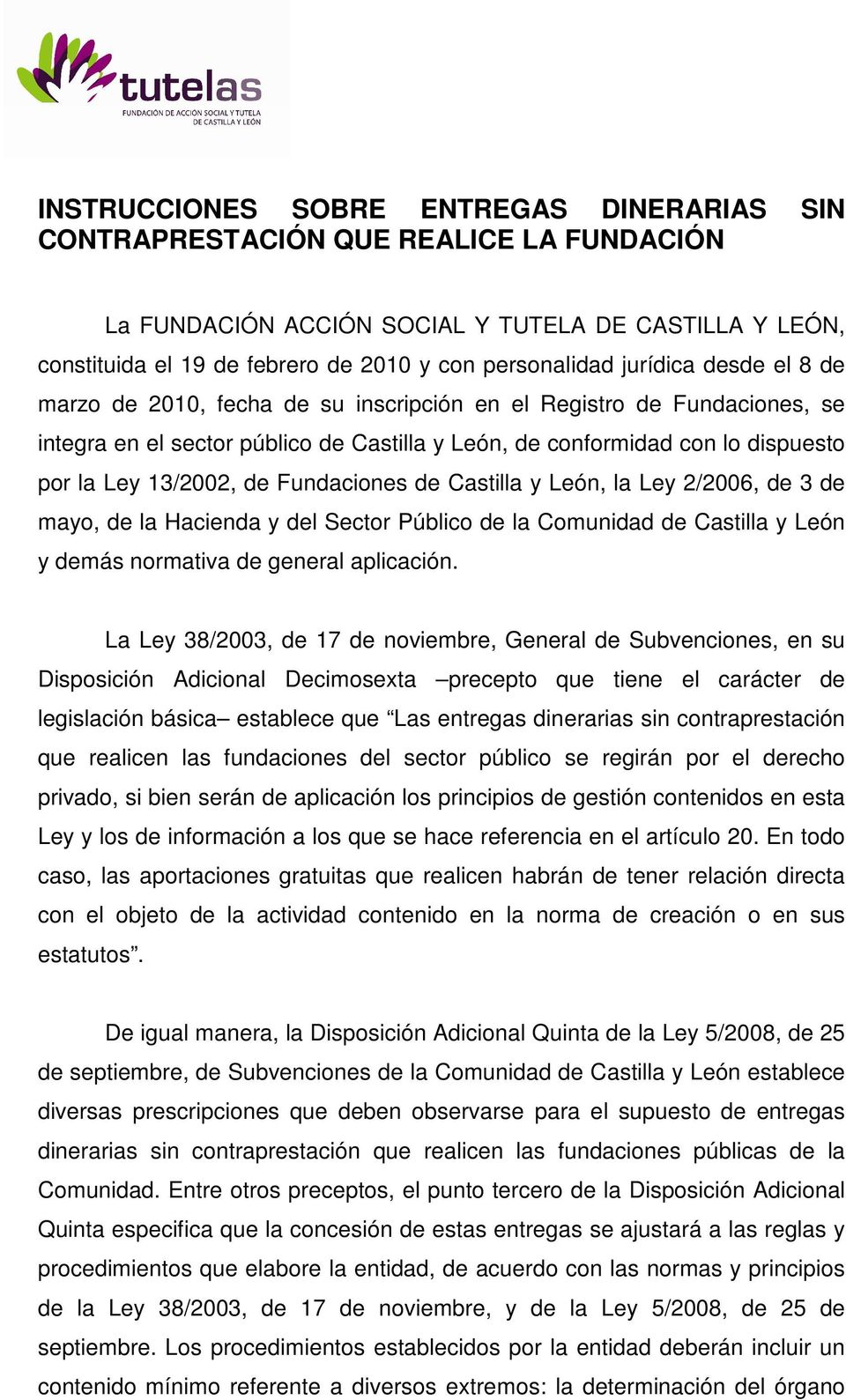 Fundaciones de Castilla y León, la Ley 2/2006, de 3 de mayo, de la Hacienda y del Sector Público de la Comunidad de Castilla y León y demás normativa de general aplicación.