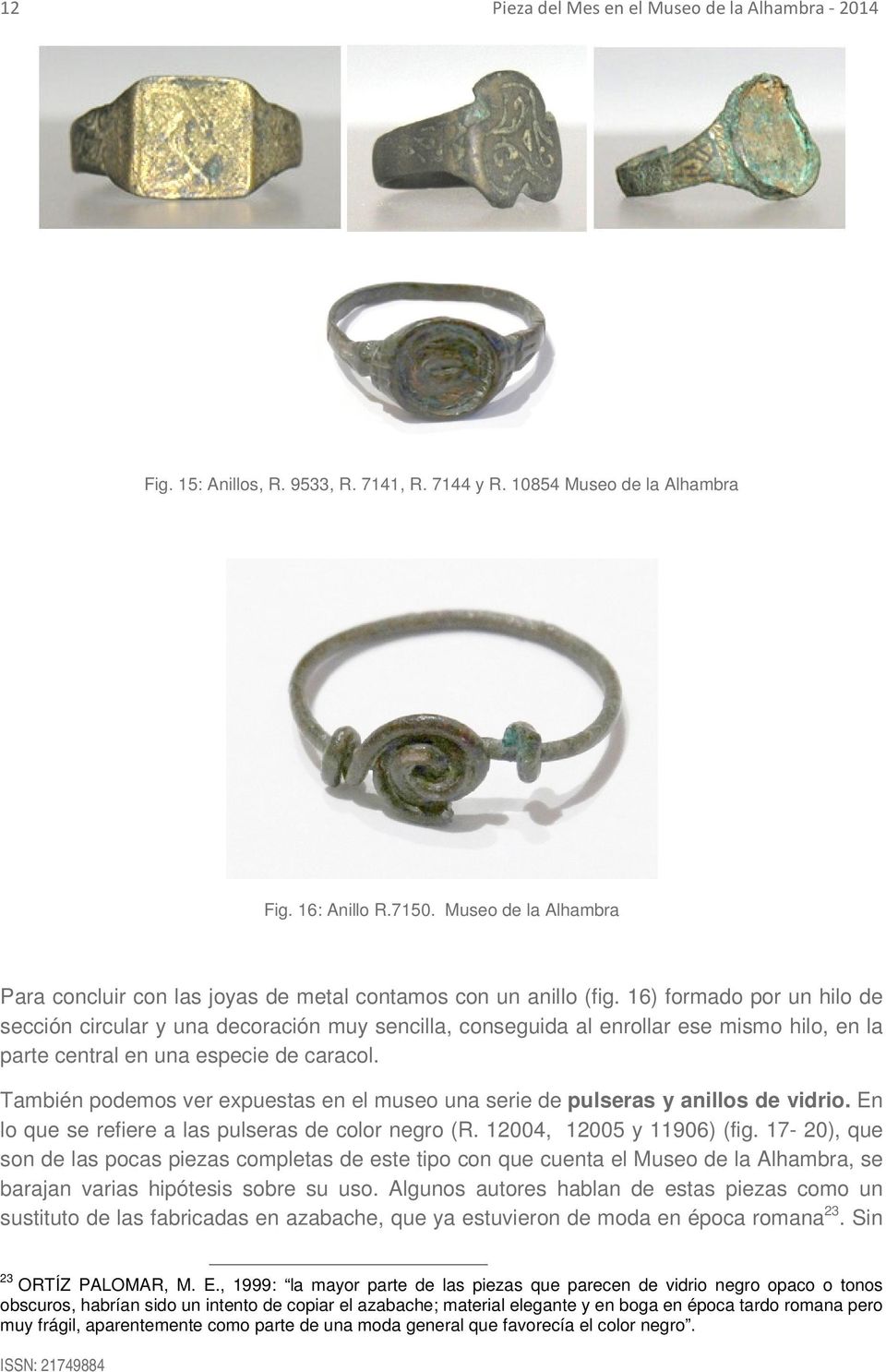 También podemos ver expuestas en el museo una serie de pulseras y anillos de vidrio. En lo que se refiere a las pulseras de color negro (R. 12004, 12005 y 11906) (fig.