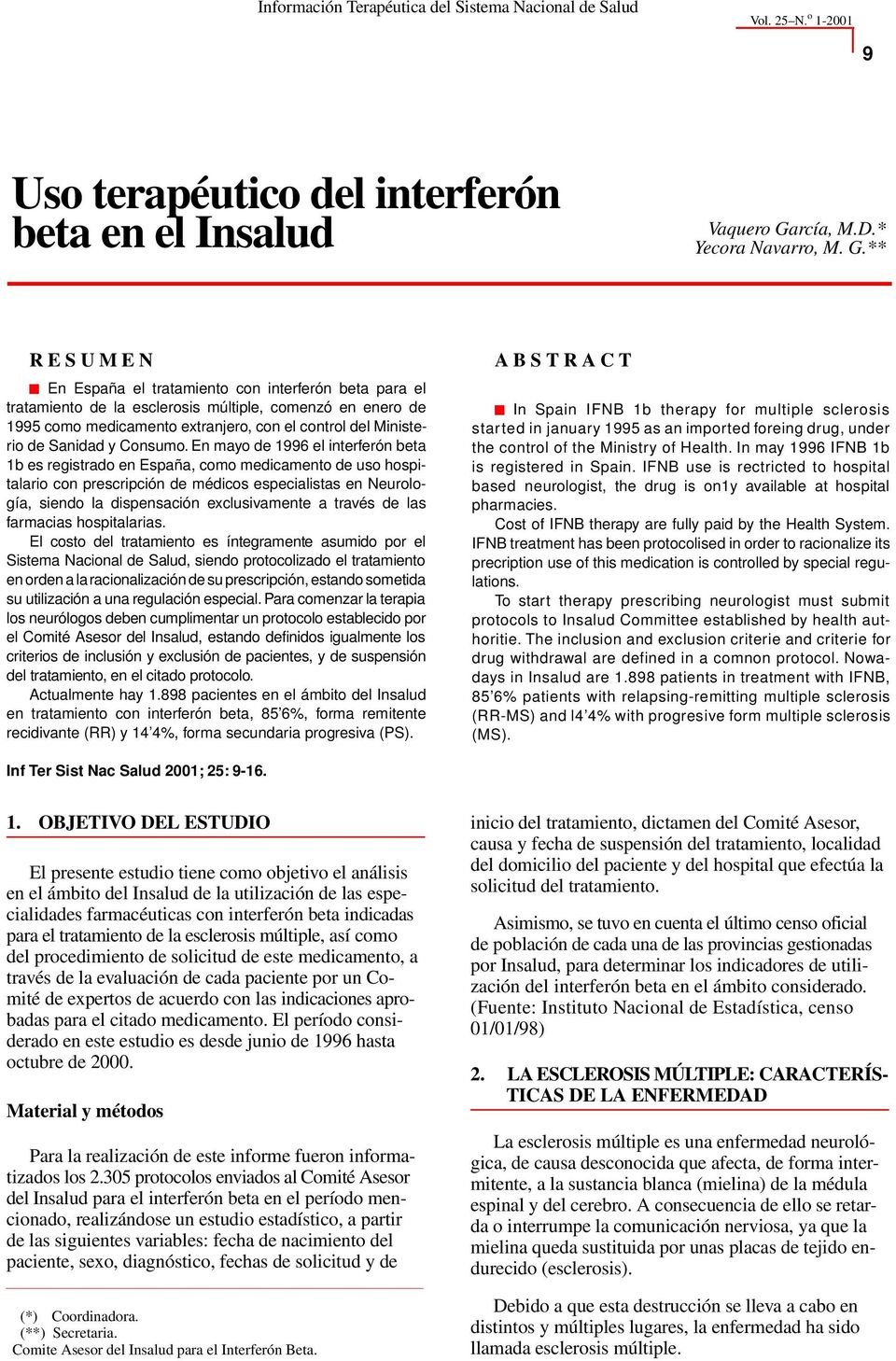 ** R E S U M E N En España el tratamiento con interferón beta para el tratamiento de la esclerosis múltiple, comenzó en enero de 1995 como medicamento extranjero, con el control del Ministerio de