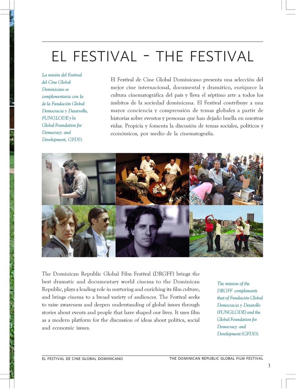 El Festival de Cine Global Dominicano presenta una selección del mejor cine internacional, documental y dramático, enriquece la cultura cinematográfica del país y lleva el séptimo arte a todos los