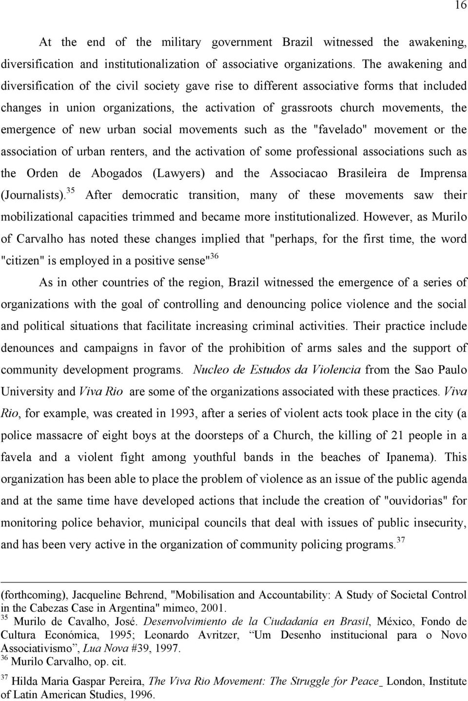 emergence of new urban social movements such as the "favelado" movement or the association of urban renters, and the activation of some professional associations such as the Orden de Abogados